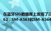 在蓝牙SIG数据库上发现了三星Galaxy SM-A561，SM-A562，SM-A563和SM-A564