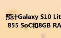 预计Galaxy S10 Lite也将配备Snapdragon 855 SoC和8GB RAM