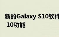 新的Galaxy S10软件更新带来了更多的Note 10功能